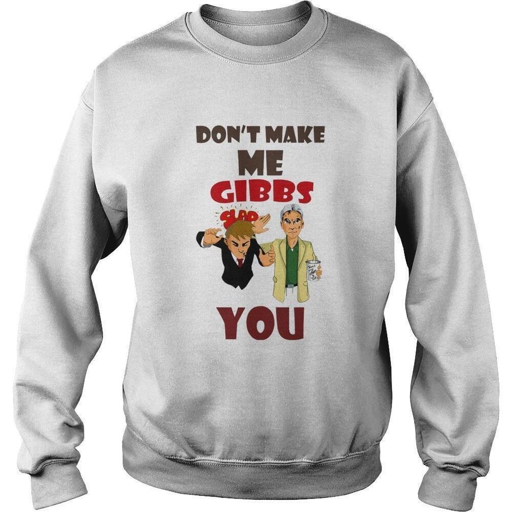 Dont Make Me Gibbs You Slap Sweatshirt